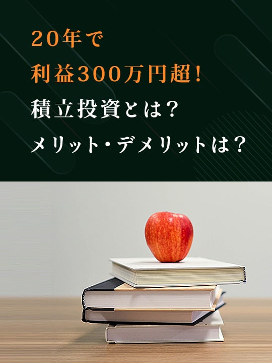 20年で利益300万円超！積立投資とは？メリット・デメリットは？