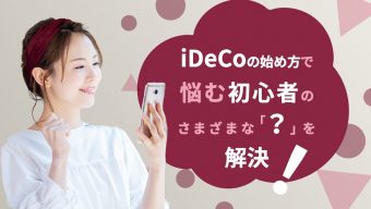 iDeCo（イデコ）の始め方で悩む初心者のさまざまな「？」を解決！