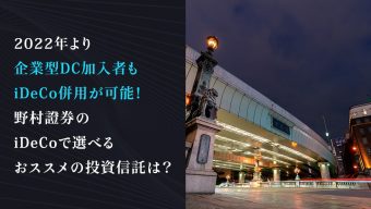 2022年より企業型DC加入者もiDeCo併用が可能！　野村證券のiDeCoで選べるおススメの投資信託は？