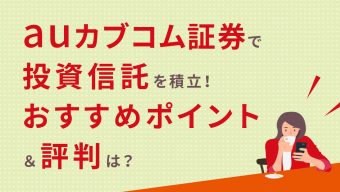 auカブコム証券で投資信託を積立！おすすめポイント＆評判は？