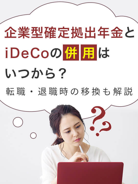 企業型確定拠出年金とiDeCoの併用はいつから？転職・退職時の移換も解説