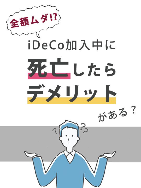 全額ムダ⁉ iDeCo(イデコ)加入中に死亡したらデメリットがある？