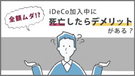 全額ムダ⁉ iDeCo(イデコ)加入中に死亡したらデメリットがある？