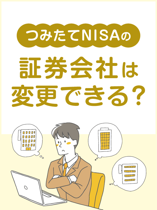 つみたてNISA（積立NISA)の証券会社は変更できる？タイミングや乗り換え方法も詳しく解説！