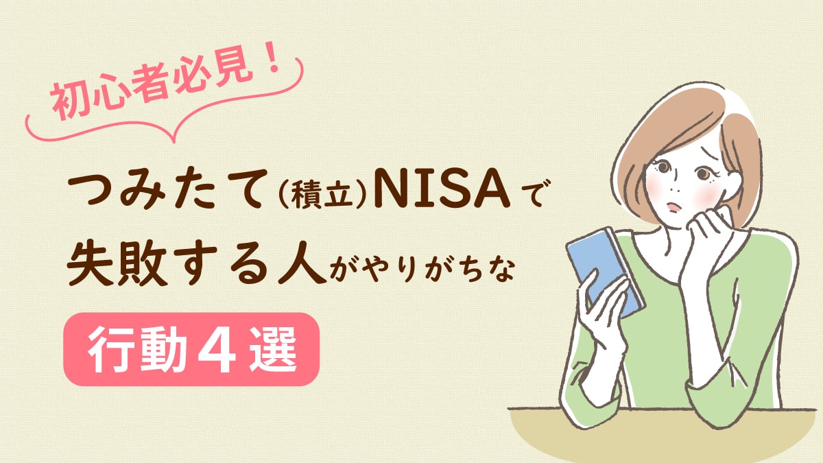 初心者必見！つみたてNISA（積立NISA）で失敗する人がやりがちな行動４選