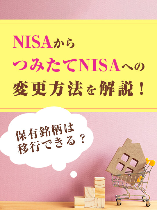 NISAからつみたてNISAへの変更方法を解説！保有銘柄は移行できる？