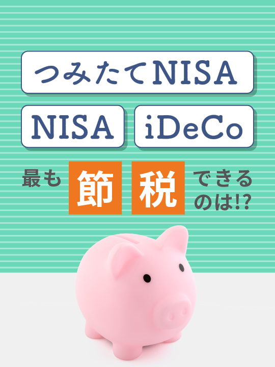 つみたてNISA（積立NISA）・NISA・iDeCo のうち最も節税できるのは！？