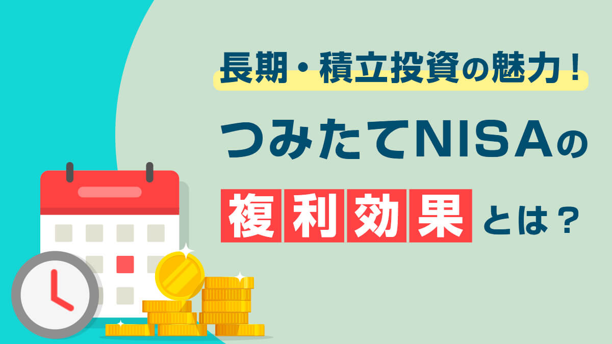 つみたてNISA（積立NISA）の「複利効果」とは？長期・積立投資の魅力！