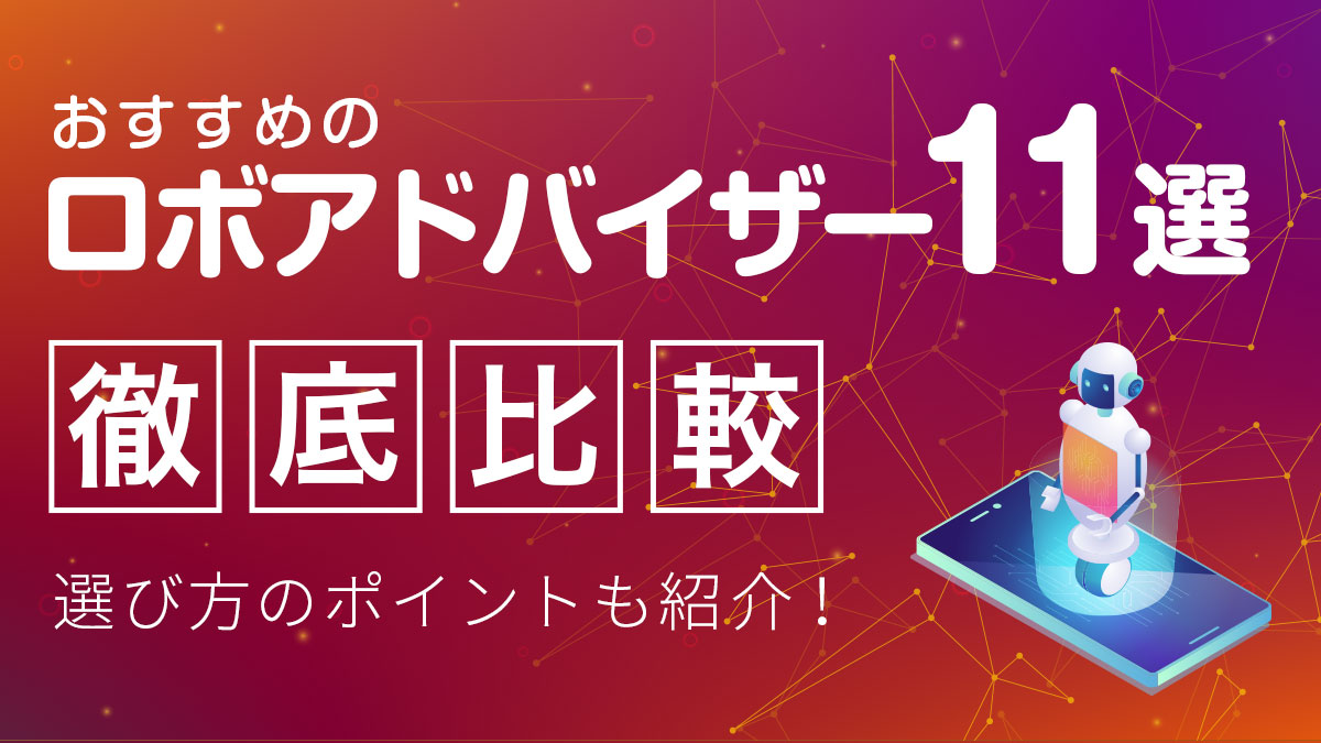 【徹底比較】おすすめのロボアドバイザー11選！選び方のポイントも紹介！