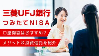 三菱ＵＦＪ銀行のつみたてNISA（積立NISA ）口座開設はおすすめ？メリット＆取り扱い投資信託を紹介