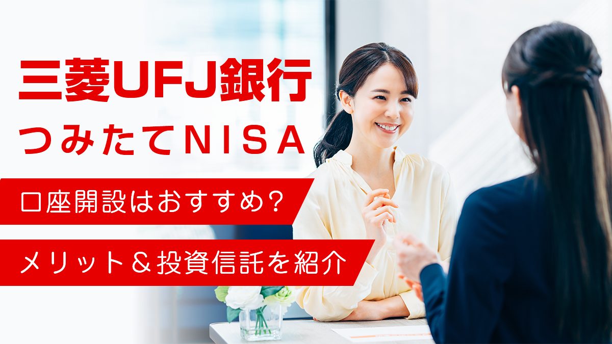 三菱ＵＦＪ銀行のつみたてNISA（積立NISA ）口座開設はおすすめ？メリット＆取り扱い投資信託を紹介