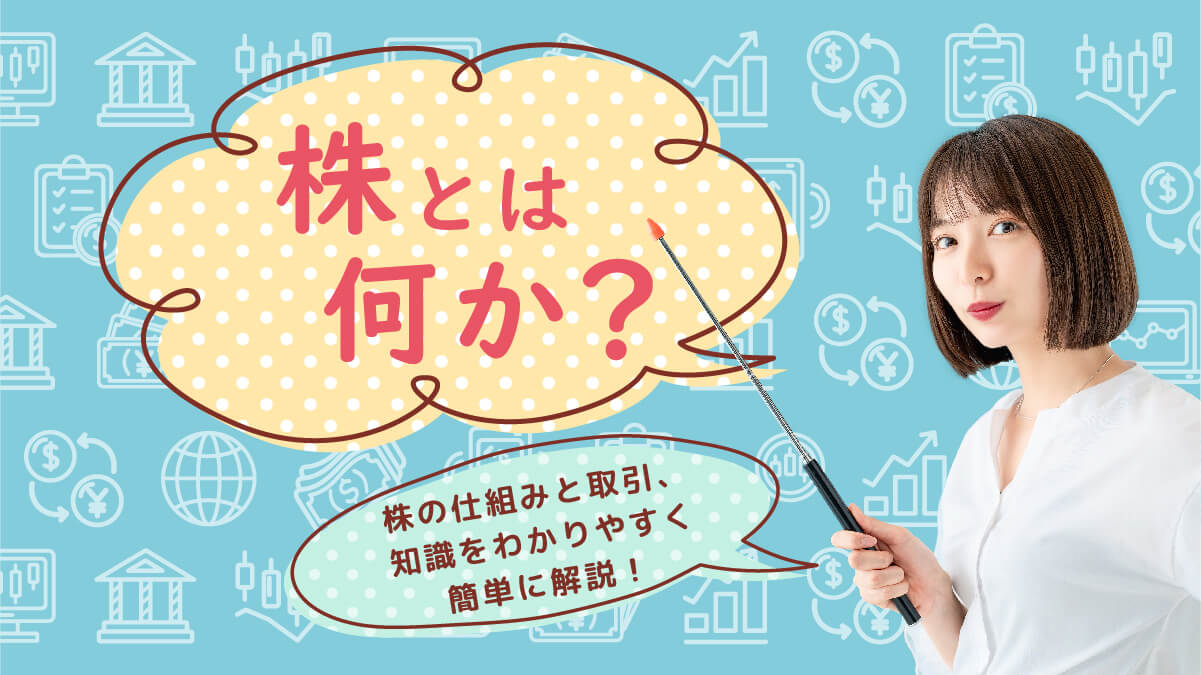 株とは何か？株の仕組みと取引、知識をわかりやすく簡単に解説！