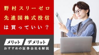 野村スリーゼロ先進国株式投信は買っていい？メリット・デメリット、おすすめの証券会社を解説