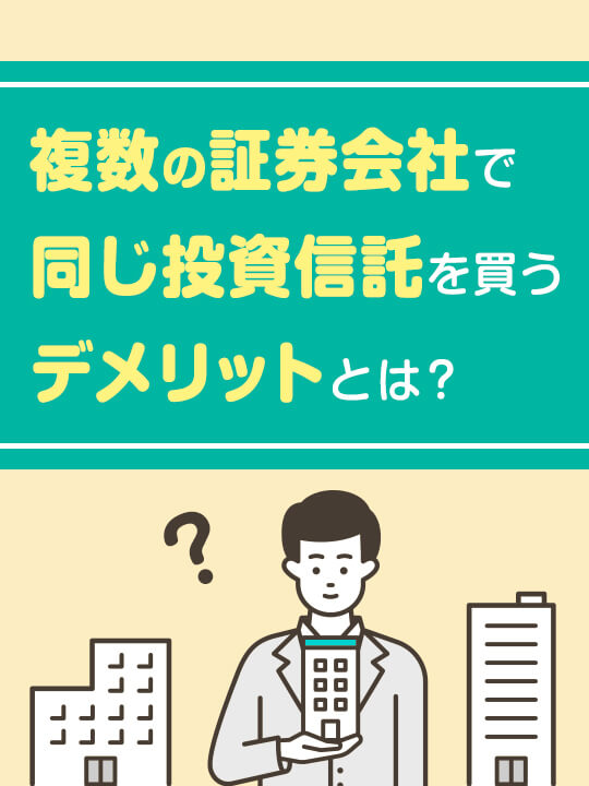 複数の証券会社で同じ投資信託を買うデメリットとは？1社に絞るべき？