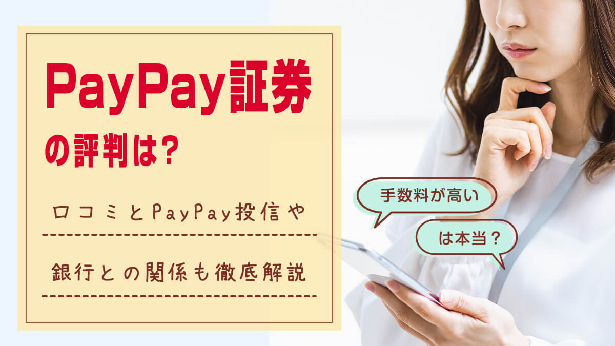 PayPay証券の評判「手数料が高い」は本当？口コミとPayPay投信や銀行との関係も徹底解説