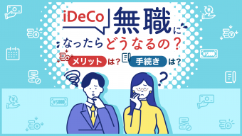 iDeCoは無職になったらどうなるの？メリットは？手続きは？