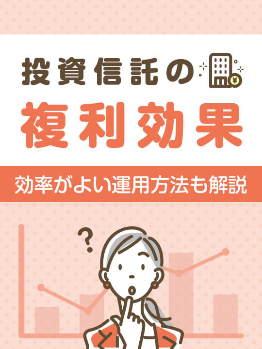 投資信託の複利効果とは？効率よく運用する方法もわかりやすく解説！