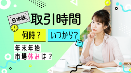 日本株の取引時間は何時？いつから？年末年始の市場休みも解説【時間外取引は？】