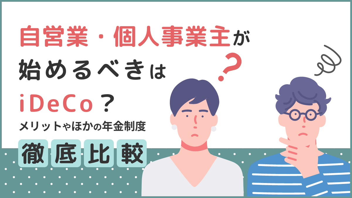 自営業・個人事業主が始めるべきはiDeCo？メリットやほかの年金制度と比較解説