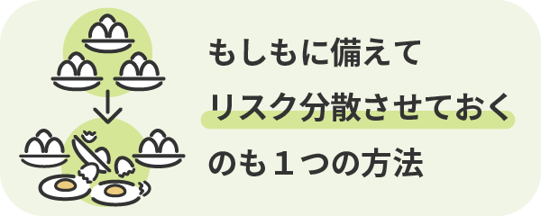 もしもに備えてリスク分散させておくのも１つの方法