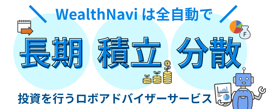 ウェルスナビは、全自動で「長期・積立・分散」投資を行うロボアドバイザー（ロボアド）サービス