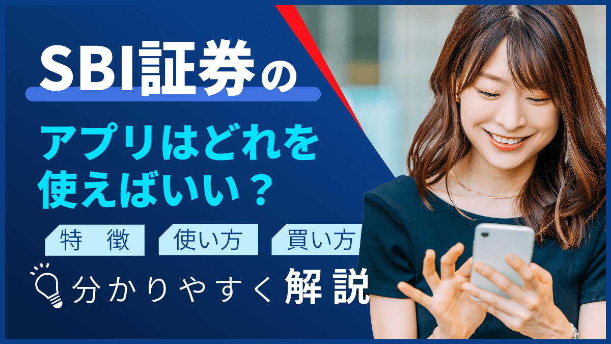 SBI証券のアプリはどれを使えばいい？特徴や使い方・買い方も分かりやすく解説