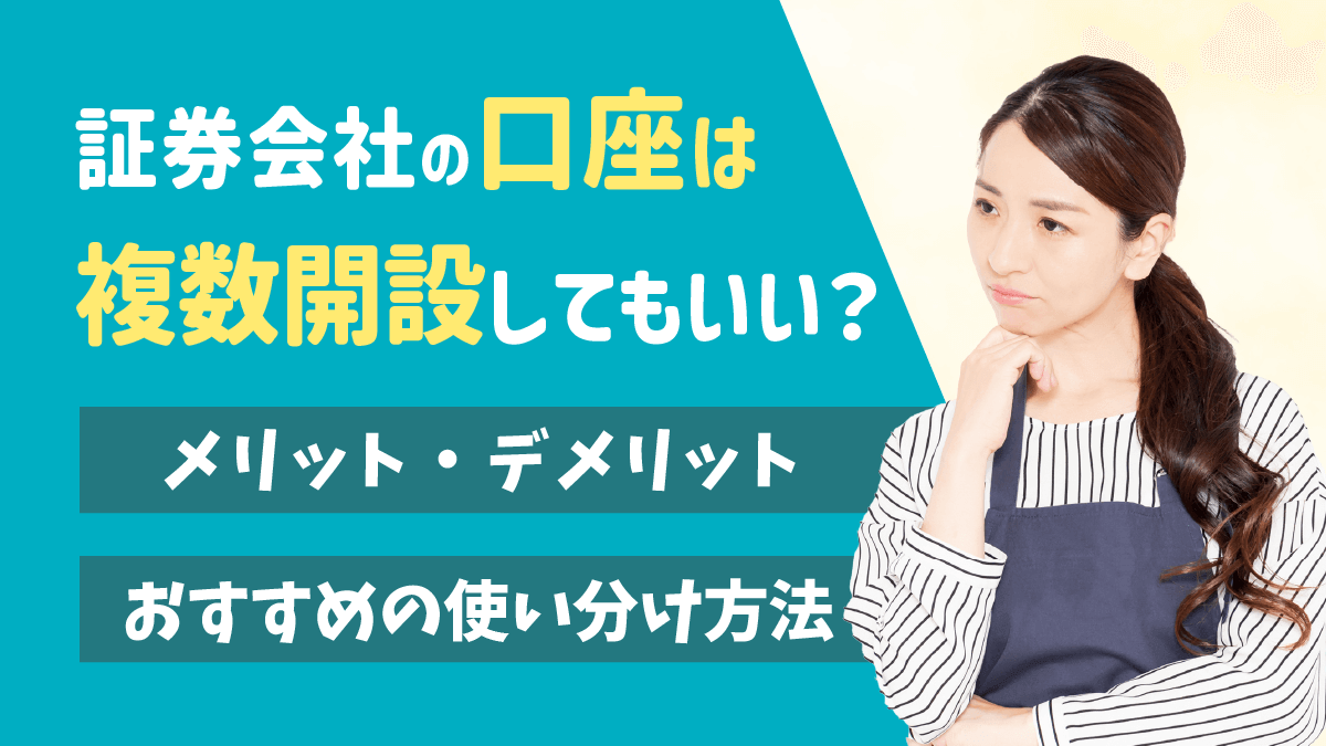 証券会社の口座は複数開設してもいい？メリット・デメリットやおすすめの使い分け方法を解説！